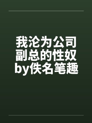 我沦为公司副总的性奴by佚名笔趣阁无弹窗封面