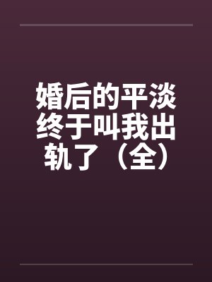 婚后的平淡终于叫我出轨了（全）2011.2.6.更新by佚名封面