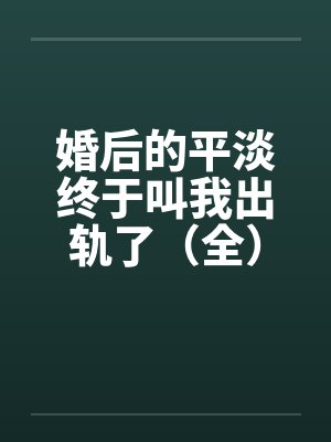 婚后的平淡终于叫我出轨了（全）2011.2.6.更新笔趣阁无弹窗封面