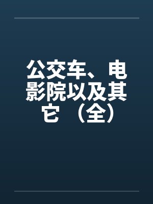 公交车、电影院以及其它 （全）笔趣阁无弹窗封面
