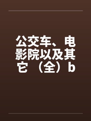 公交车、电影院以及其它 （全）by佚名笔趣阁无弹窗封面
