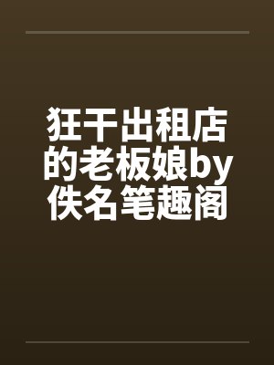 狂干出租店的老板娘by佚名笔趣阁无弹窗封面