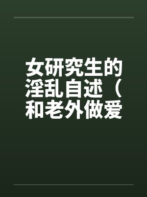 女研究生的淫乱自述（和老外做爱，我今生最满意的一次性爱 ）封面