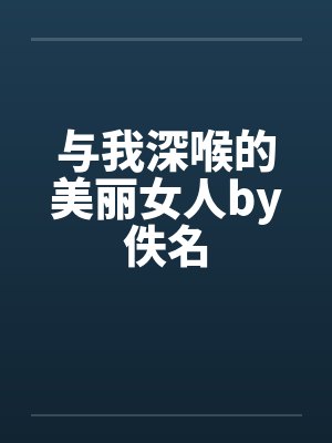 与我深喉的美丽女人by佚名封面