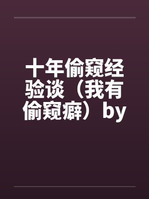 十年偷窥经验谈（我有偷窥癖）by佚名封面