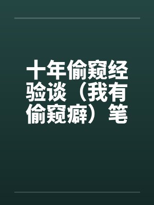 十年偷窥经验谈（我有偷窥癖）笔趣阁无弹窗封面