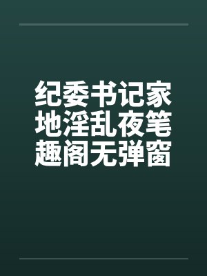 纪委书记家地淫乱夜笔趣阁无弹窗封面