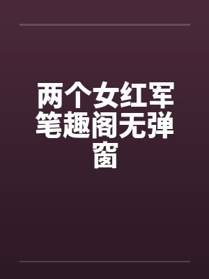 两个女红军笔趣阁无弹窗封面