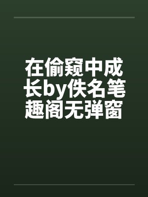 在偷窥中成长by佚名笔趣阁无弹窗封面