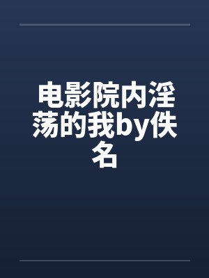 电影院内淫荡的我by佚名封面