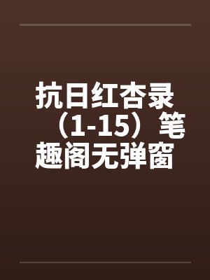 抗日红杏录（1-15）笔趣阁无弹窗封面