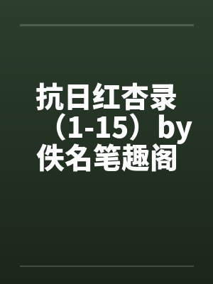 抗日红杏录（1-15）by佚名笔趣阁无弹窗封面