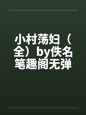小村荡妇（全）by佚名笔趣阁无弹窗封面