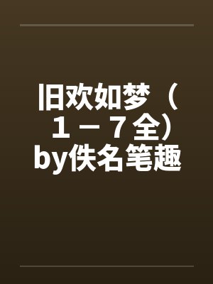 旧欢如梦（１－７全）by佚名笔趣阁无弹窗封面