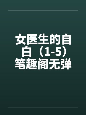 女医生的自白（1-5）笔趣阁无弹窗封面
