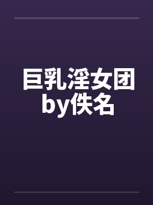 巨乳淫女团by佚名封面