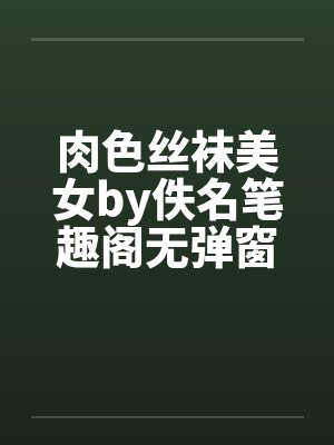 肉色丝袜美女by佚名笔趣阁无弹窗封面