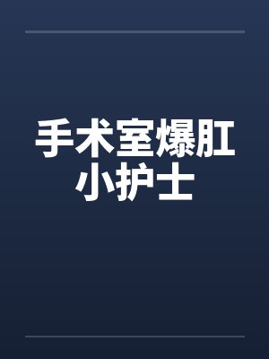 手术室爆肛小护士封面