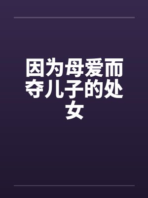 因为母爱而夺儿子的处女封面