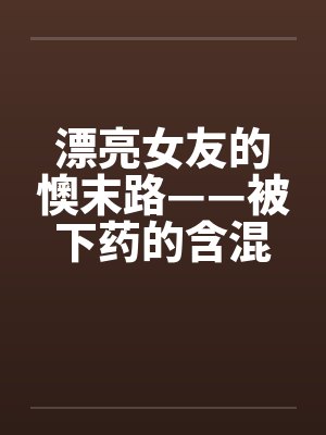 漂亮女友的懊末路——被下药的含混夜封面