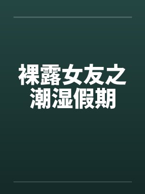 裸露女友之潮湿假期封面