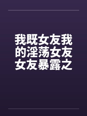 我既女友我的淫荡女友女友暴露之MTV封面