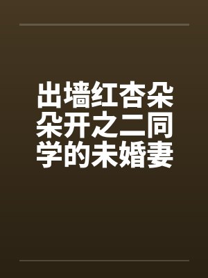 出墙红杏朵朵开之二同学的未婚妻刘盈同学的妈妈陈姨代会员sammmn0315贴封面