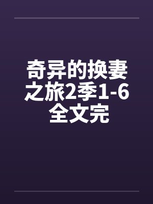奇异的换妻之旅2季1-6 全文完封面