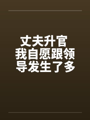 丈夫升官 我自愿跟领导发生了多夜情封面