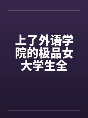 上了外语学院的极品女大学生全封面