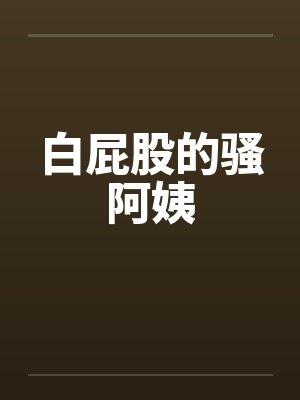 白屁股的骚阿姨封面