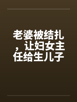 老婆被结扎，让妇女主任给生儿子封面