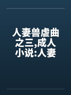 人妻兽虐曲之三，成人小说:人妻兽虐曲之三封面