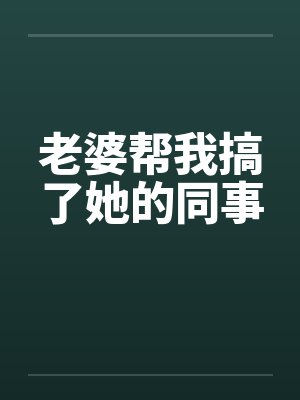 老婆帮我搞了她的同事封面