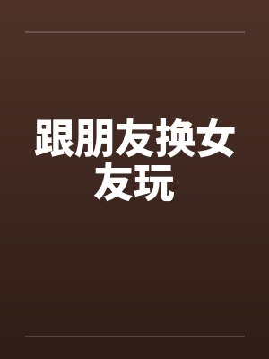 跟朋友换女友玩封面