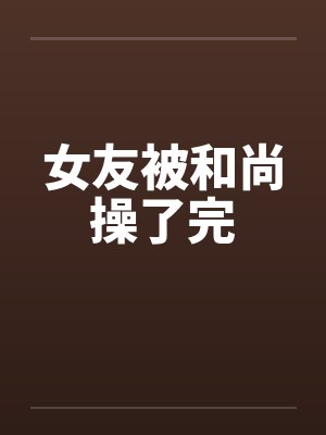 女友被和尚操了完封面