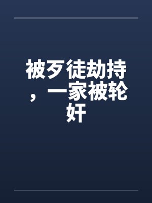 被歹徒劫持，一家被轮奸封面