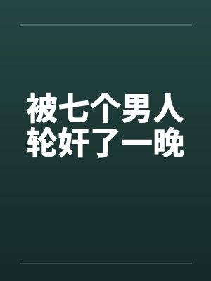 被七个男人轮奸了一晚封面