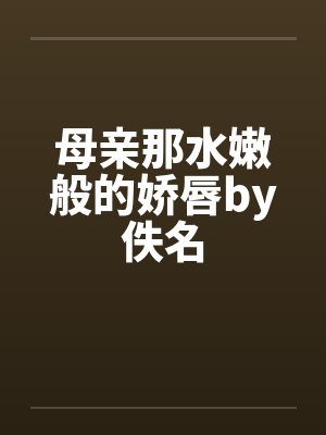 母亲那水嫩般的娇唇by佚名封面