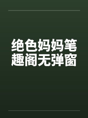 绝色妈妈笔趣阁无弹窗封面