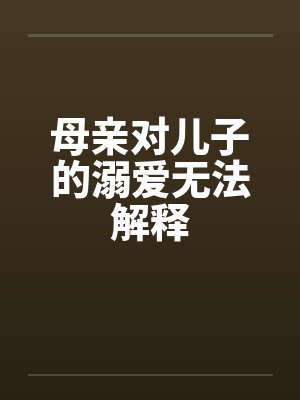 母亲对儿子的溺爱无法解释封面