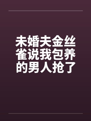 未婚夫金丝雀说我包养的男人抢了她高考状元，可我养的是狗封面