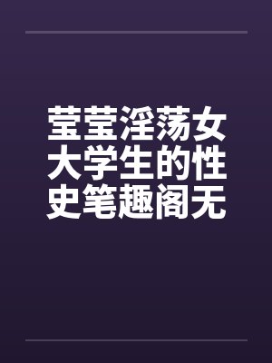 莹莹淫荡女大学生的性史笔趣阁无弹窗封面