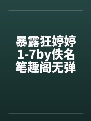 暴露狂婷婷1-7by佚名笔趣阁无弹窗封面