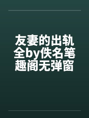 友妻的出轨全by佚名笔趣阁无弹窗封面