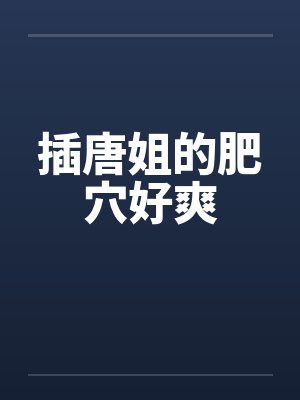插唐姐的肥穴好爽封面