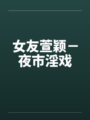 女友萱颖－夜市淫戏封面