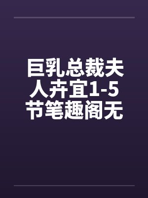 巨乳总裁夫人卉宜1-5节笔趣阁无弹窗封面