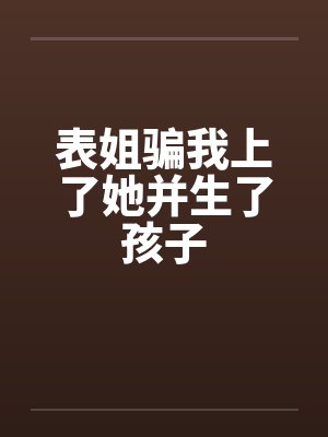 表姐骗我上了她并生了孩子封面