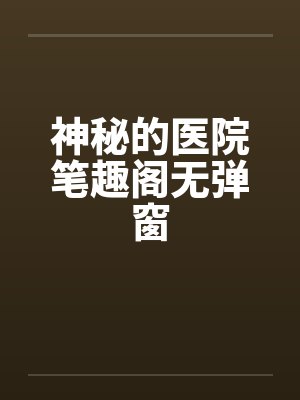 神秘的医院笔趣阁无弹窗封面